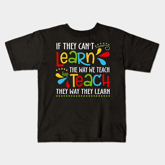 If They Cant Learn The Way We Teach Special Educator Kids T-Shirt by ShariLambert